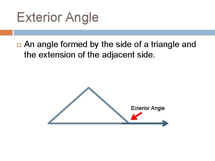 Exterior Angle An angle formed by the side of a triangle and the extension