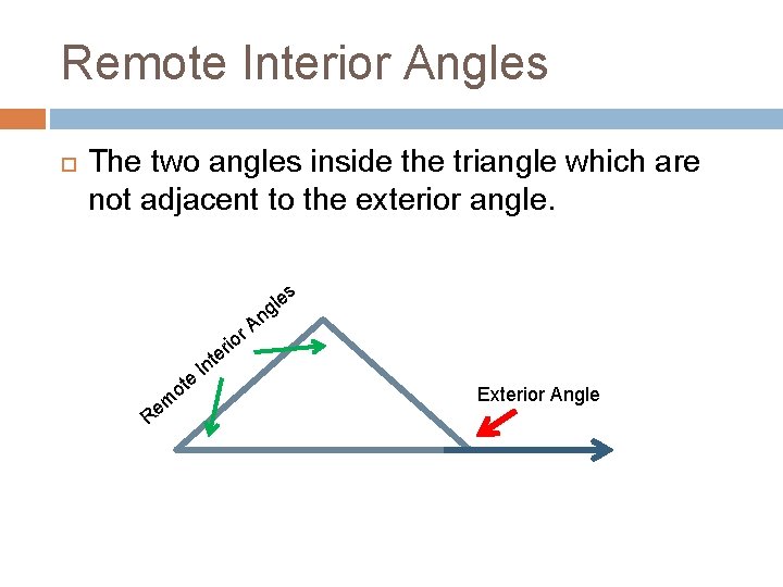 Remote Interior Angles The two angles inside the triangle which are not adjacent to