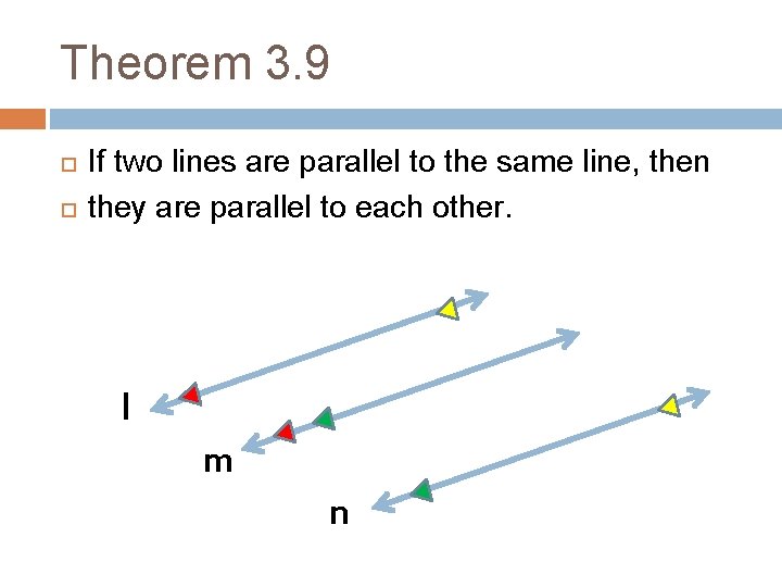 Theorem 3. 9 If two lines are parallel to the same line, then they