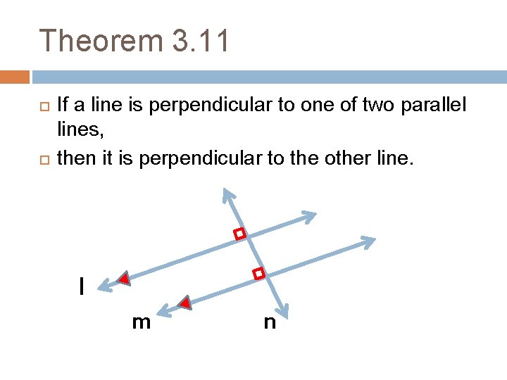 Theorem 3. 11 If a line is perpendicular to one of two parallel lines,