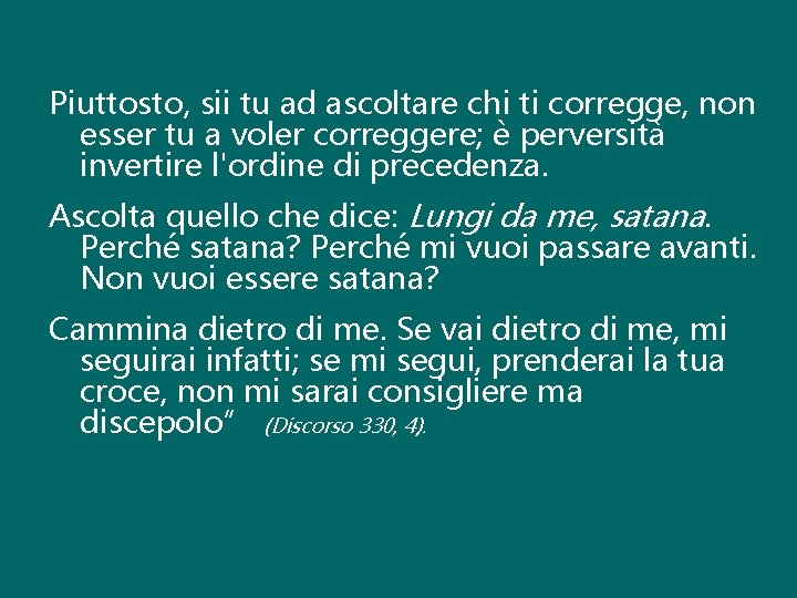 Piuttosto, sii tu ad ascoltare chi ti corregge, non esser tu a voler correggere;