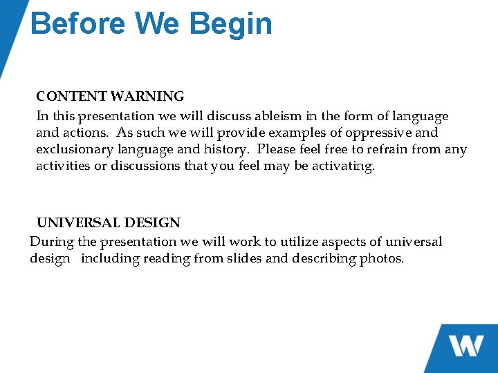 Before We Begin CONTENT WARNING In this presentation we will discuss ableism in the