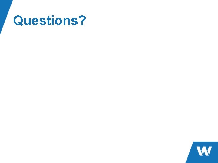 Questions? Questions?