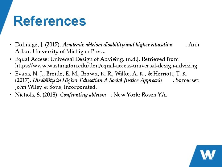 References • Dolmage, J. (2017). Academic ableism disability and higher education. Ann Arbor: University References • Dolmage, J. (2017). Academic ableism disability and higher education. Ann Arbor: University