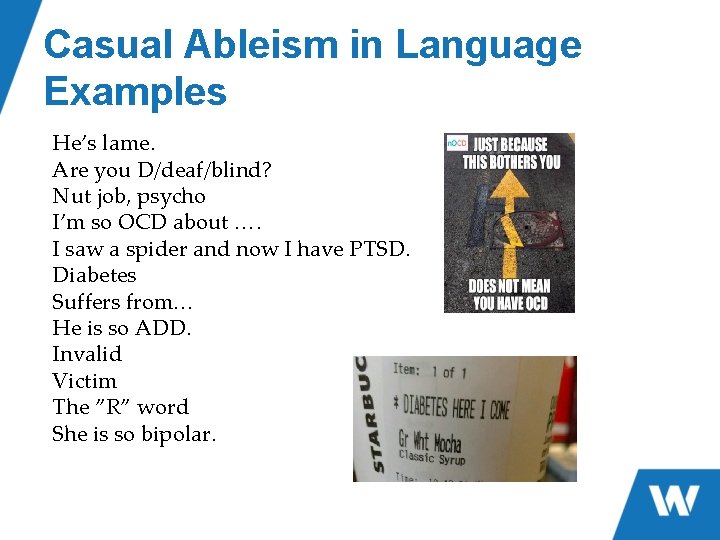 Casual Ableism in Language Examples He’s lame. Are you D/deaf/blind? Nut job, psycho I’m