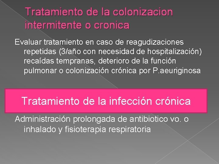 Tratamiento de la colonizacion intermitente o cronica Evaluar tratamiento en caso de reagudizaciones repetidas