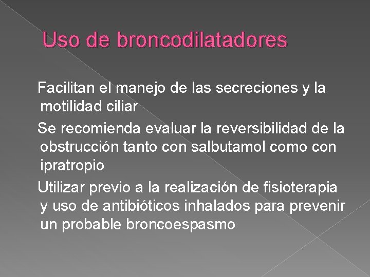 Uso de broncodilatadores Facilitan el manejo de las secreciones y la motilidad ciliar Se