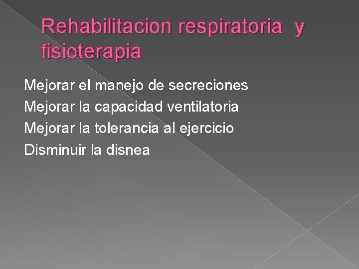 Rehabilitacion respiratoria y fisioterapia Mejorar el manejo de secreciones Mejorar la capacidad ventilatoria Mejorar