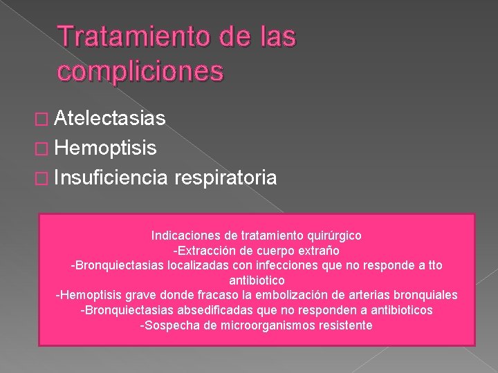 Tratamiento de las compliciones � Atelectasias � Hemoptisis � Insuficiencia respiratoria Indicaciones de tratamiento