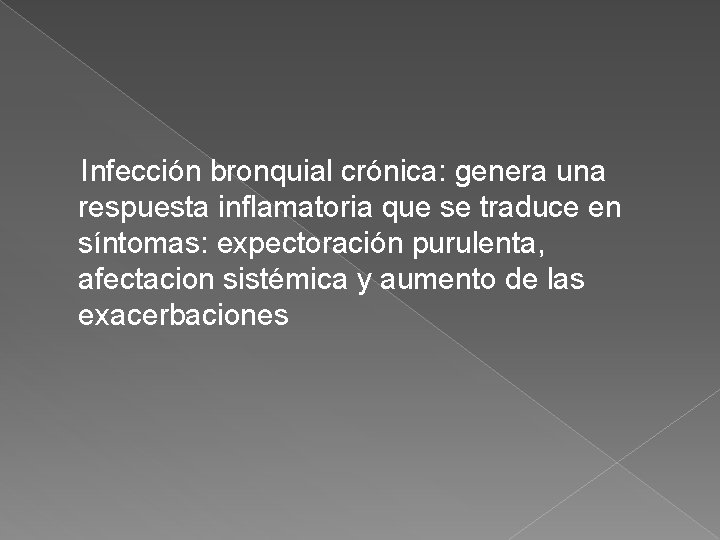 Infección bronquial crónica: genera una respuesta inflamatoria que se traduce en síntomas: expectoración purulenta,