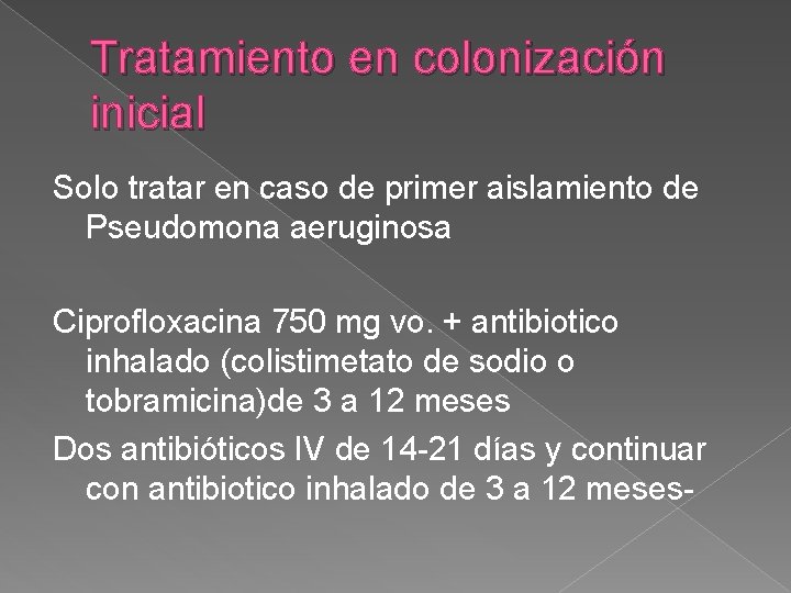 Tratamiento en colonización inicial Solo tratar en caso de primer aislamiento de Pseudomona aeruginosa