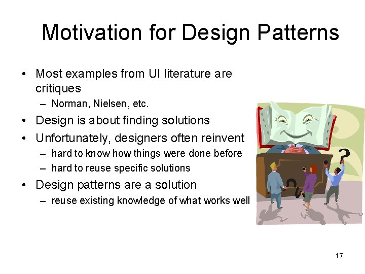 Motivation for Design Patterns • Most examples from UI literature are critiques – Norman,