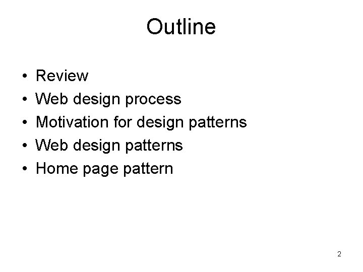 Outline • • • Review Web design process Motivation for design patterns Web design