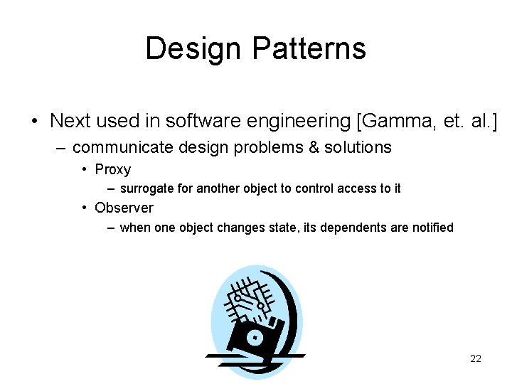 Design Patterns • Next used in software engineering [Gamma, et. al. ] – communicate