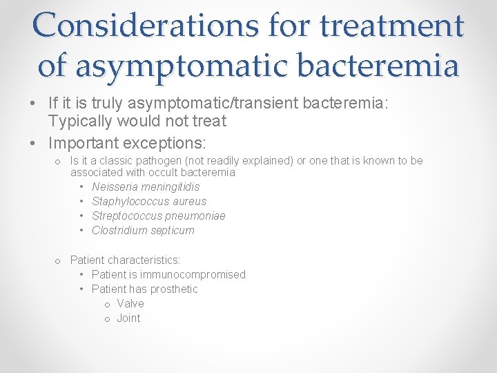 Considerations for treatment of asymptomatic bacteremia • If it is truly asymptomatic/transient bacteremia: Typically