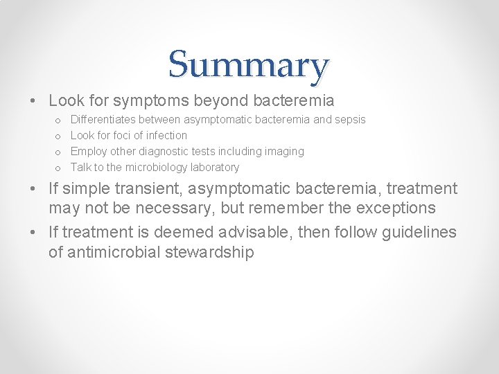 Summary • Look for symptoms beyond bacteremia o o Differentiates between asymptomatic bacteremia and