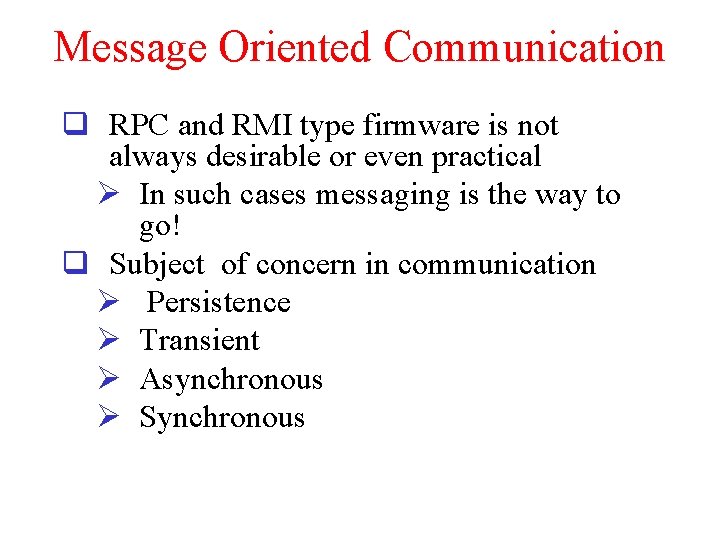 Message Oriented Communication q RPC and RMI type firmware is not always desirable or
