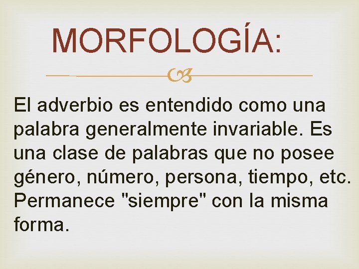 MORFOLOGÍA: El adverbio es entendido como una palabra generalmente invariable. Es una clase de