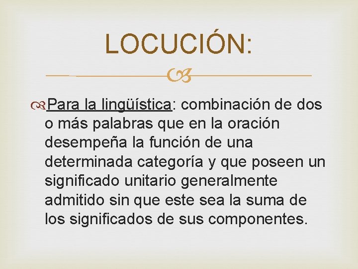 LOCUCIÓN: Para la lingüística: combinación de dos o más palabras que en la oración