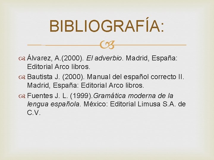 BIBLIOGRAFÍA: Álvarez, A. (2000). El adverbio. Madrid, España: Editorial Arco libros. Bautista J. (2000).