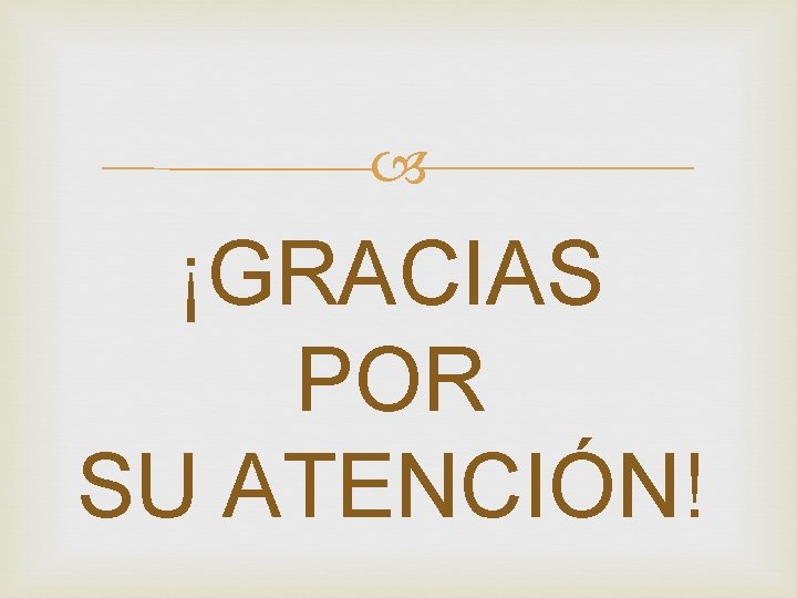  ¡GRACIAS POR SU ATENCIÓN! 