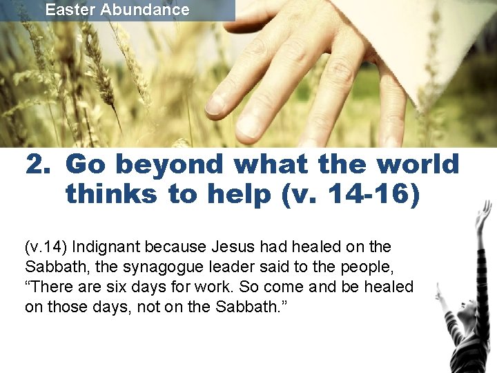 Easter Abundance 2. Go beyond what the world thinks to help (v. 14 -16)