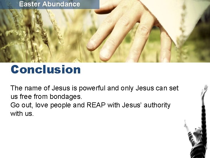 Easter Abundance Conclusion The name of Jesus is powerful and only Jesus can set