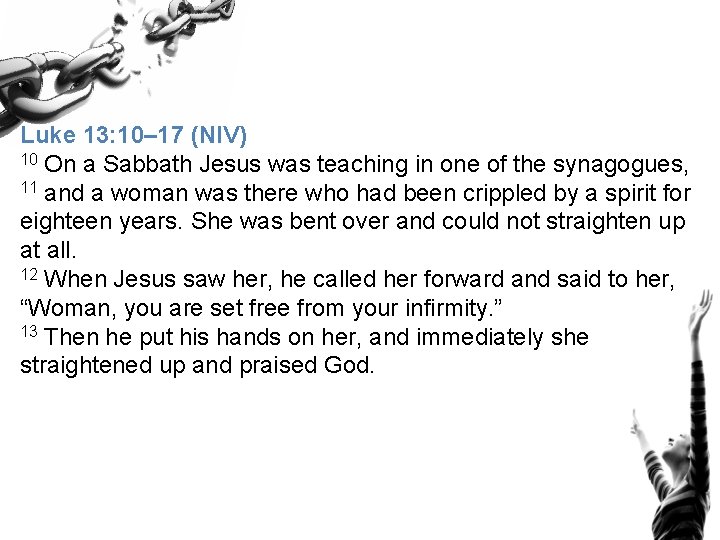 Luke 13: 10– 17 (NIV) 10 On a Sabbath Jesus was teaching in one