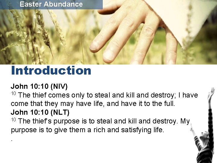 Easter Abundance Introduction John 10: 10 (NIV) 10 The thief comes only to steal