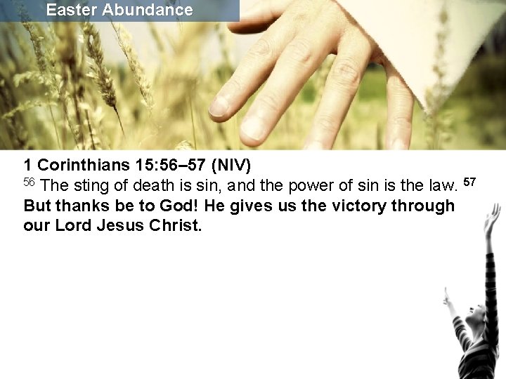 Easter Abundance 1 Corinthians 15: 56– 57 (NIV) 56 The sting of death is