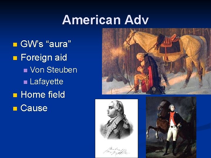 American Adv GW’s “aura” n Foreign aid n Von Steuben n Lafayette n Home