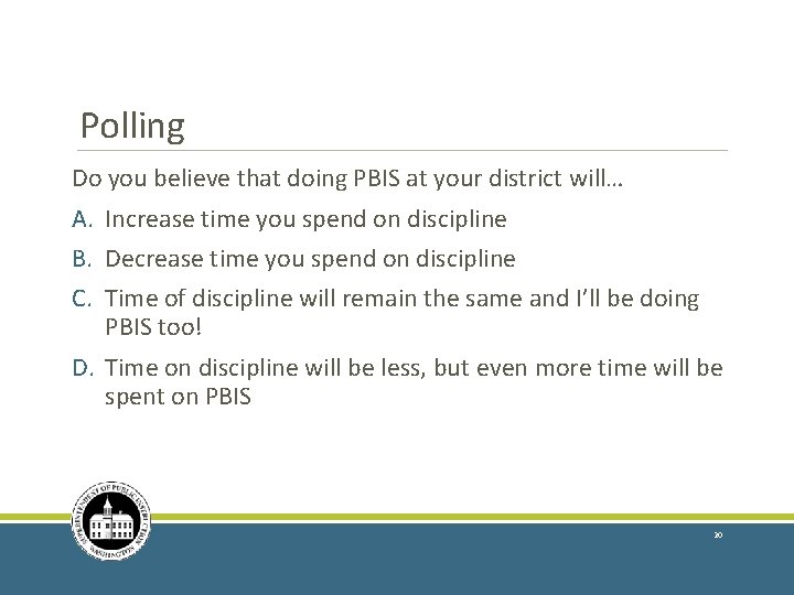 Polling Do you believe that doing PBIS at your district will… A. Increase time