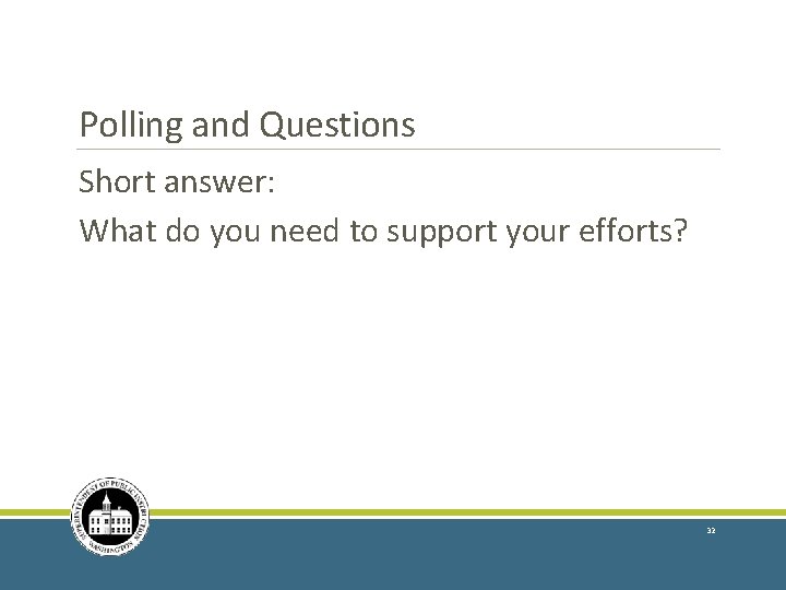 Polling and Questions Short answer: What do you need to support your efforts? 32
