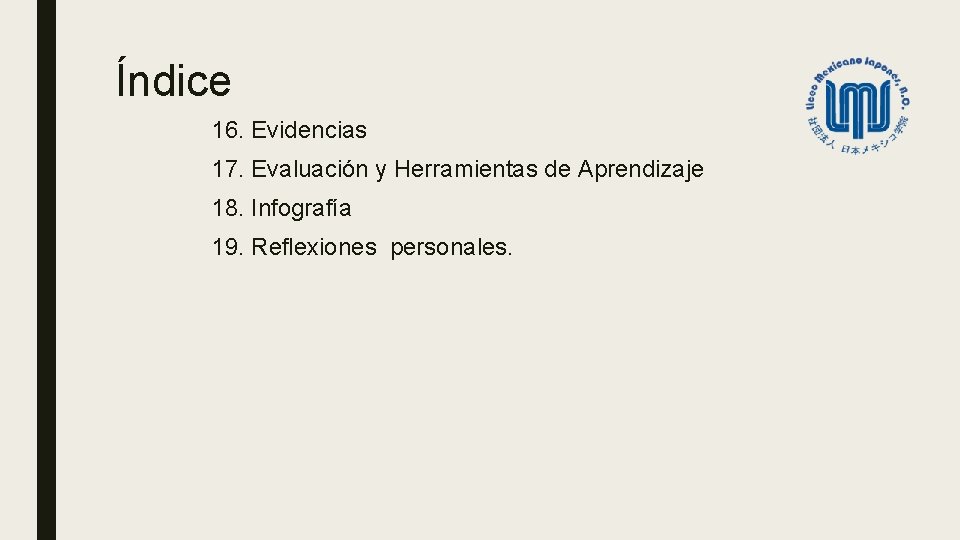 Índice 16. Evidencias 17. Evaluación y Herramientas de Aprendizaje 18. Infografía 19. Reflexiones personales.