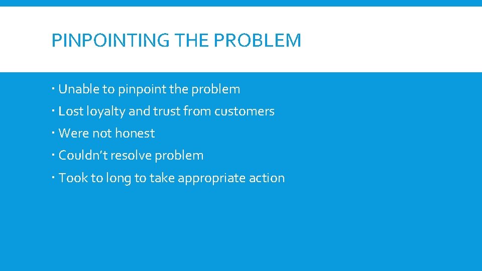 PINPOINTING THE PROBLEM Unable to pinpoint the problem Lost loyalty and trust from customers