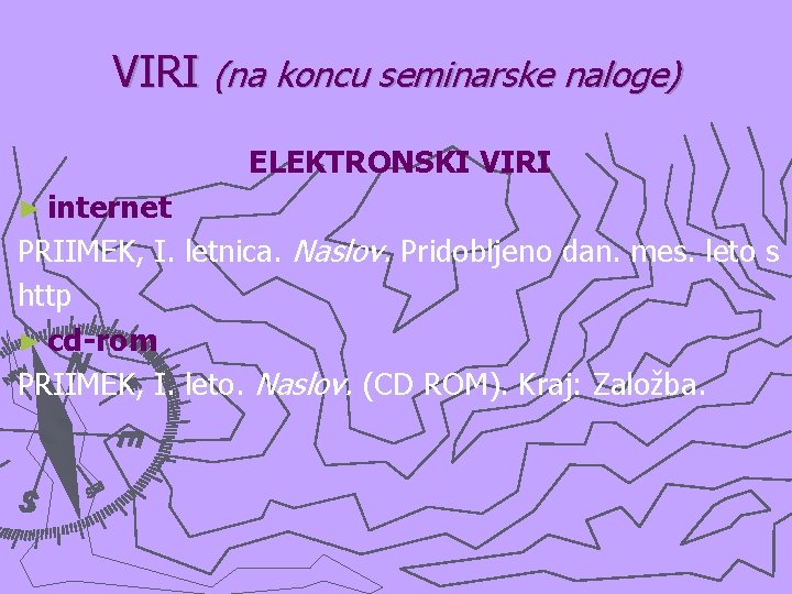 VIRI (na koncu seminarske naloge) ELEKTRONSKI VIRI ► internet PRIIMEK, I. letnica. Naslov. Pridobljeno