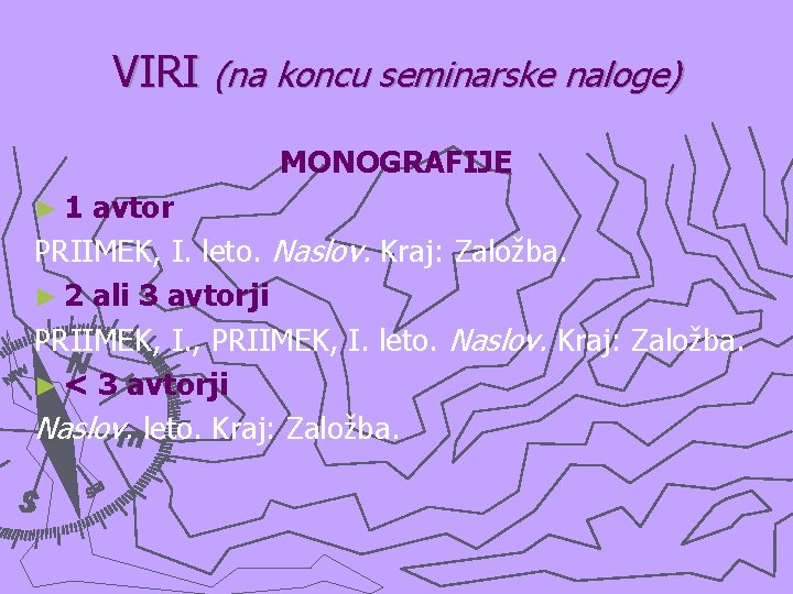 VIRI (na koncu seminarske naloge) MONOGRAFIJE ► 1 avtor PRIIMEK, I. leto. Naslov. Kraj: