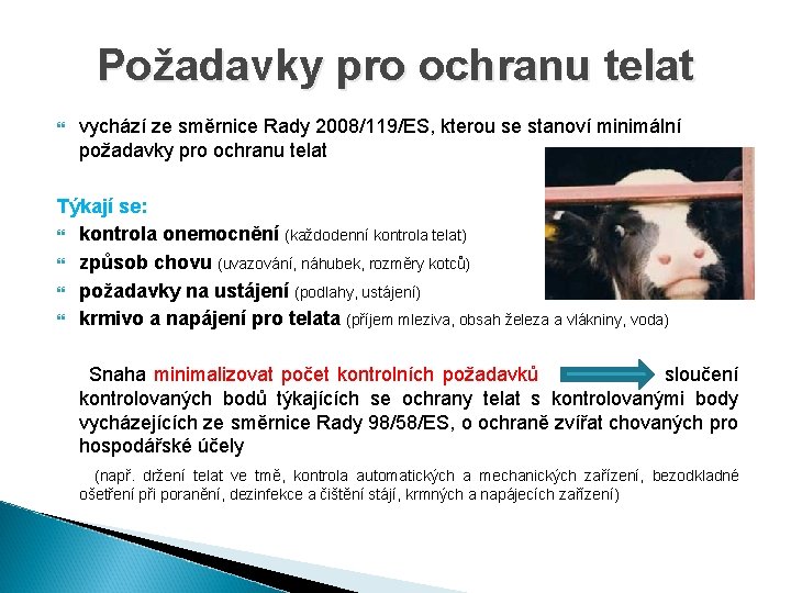 Požadavky pro ochranu telat vychází ze směrnice Rady 2008/119/ES, kterou se stanoví minimální požadavky