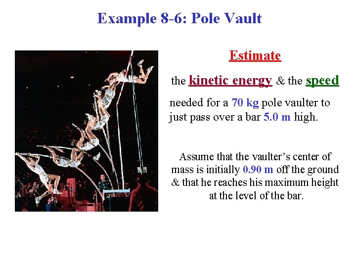 Example 8 -6: Pole Vault Estimate the kinetic energy & the speed needed for