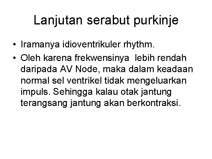 Lanjutan serabut purkinje • Iramanya idioventrikuler rhythm. • Oleh karena frekwensinya lebih rendah daripada