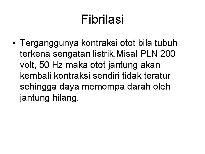 Fibrilasi • Terganggunya kontraksi otot bila tubuh terkena sengatan listrik. Misal PLN 200 volt,