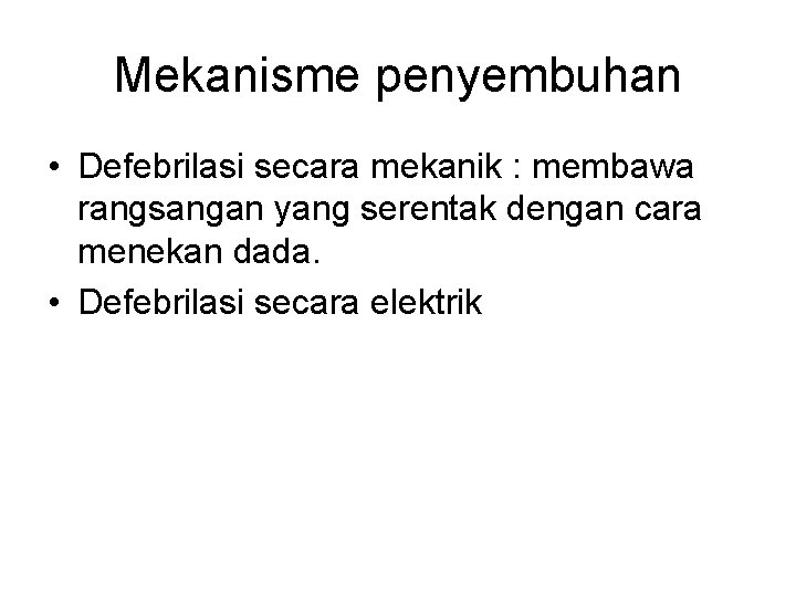 Mekanisme penyembuhan • Defebrilasi secara mekanik : membawa rangsangan yang serentak dengan cara menekan