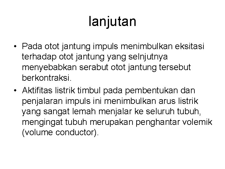 lanjutan • Pada otot jantung impuls menimbulkan eksitasi terhadap otot jantung yang selnjutnya menyebabkan