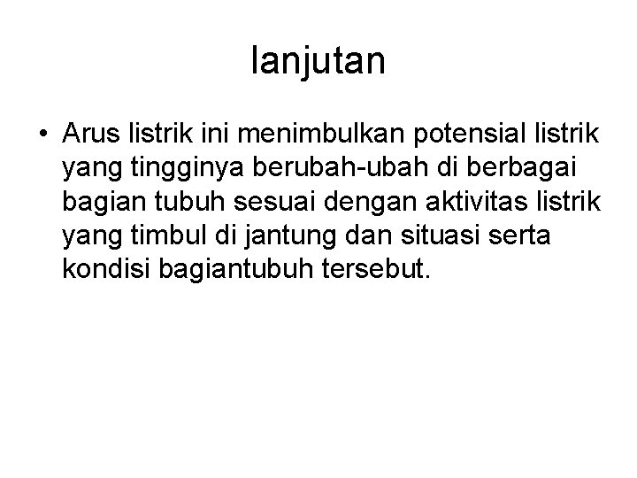 lanjutan • Arus listrik ini menimbulkan potensial listrik yang tingginya berubah-ubah di berbagai bagian