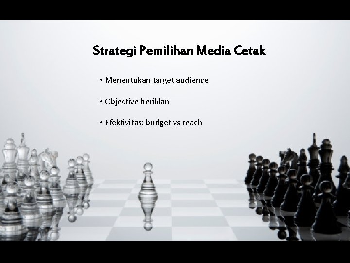 Strategi Pemilihan Media Cetak • Menentukan target audience • Objective beriklan • Efektivitas: budget