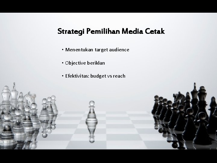 Strategi Pemilihan Media Cetak • Menentukan target audience • Objective beriklan • Efektivitas: budget Strategi Pemilihan Media Cetak • Menentukan target audience • Objective beriklan • Efektivitas: budget