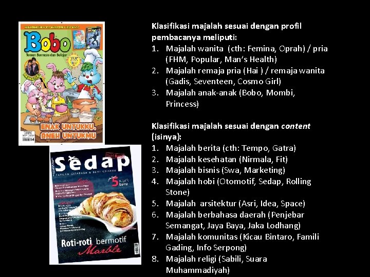 Klasifikasi majalah sesuai dengan profil pembacanya meliputi: 1. Majalah wanita (cth: Femina, Oprah) / Klasifikasi majalah sesuai dengan profil pembacanya meliputi: 1. Majalah wanita (cth: Femina, Oprah) /