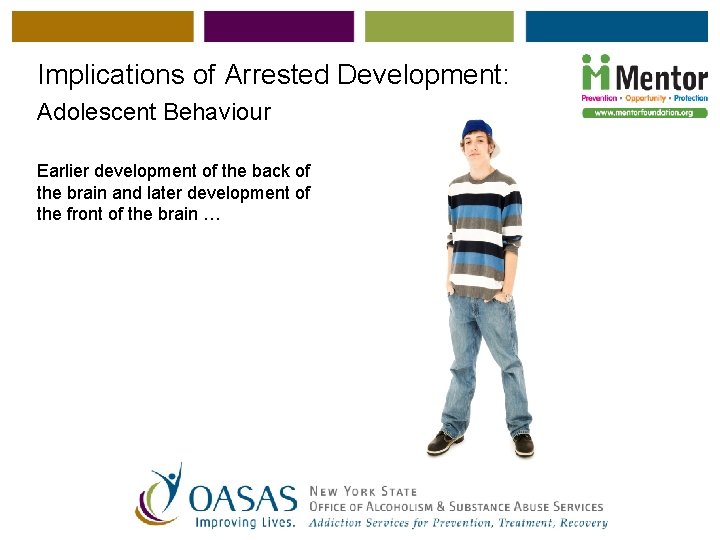 Implications of Arrested Development: Adolescent Behaviour Earlier development of the back of the brain