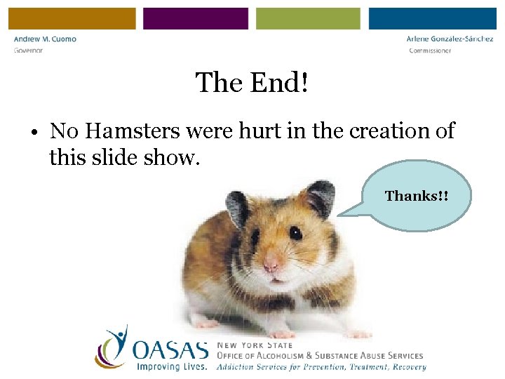 The End! • No Hamsters were hurt in the creation of this slide show.