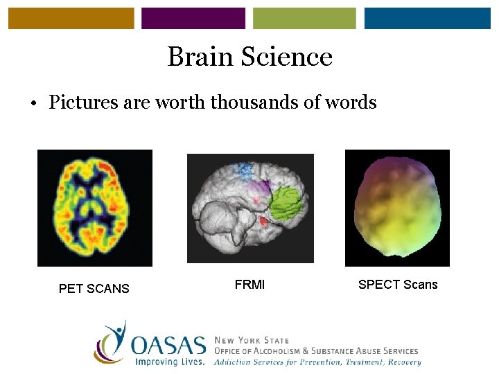 Brain Science • Pictures are worth thousands of words PET SCANS FRMI SPECT Scans